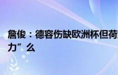 詹俊：德容伤缺欧洲杯但荷兰已习惯他缺阵 荷兰队还“锋无力”么