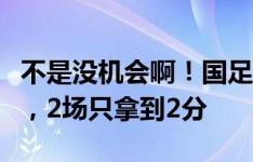 不是没机会啊！国足对新加坡、泰国连续丢点，2场只拿到2分