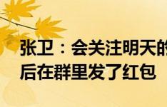 张卫：会关注明天的中韩大战 拜合拉木进球后在群里发了红包