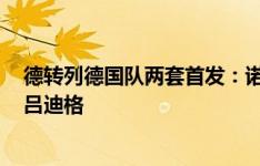 德转列德国队两套首发：诺伊尔主力、特狮替补，中卫塔+吕迪格