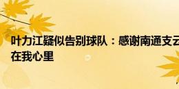 叶力江疑似告别球队：感谢南通支云和南通球迷，你们永远在我心里