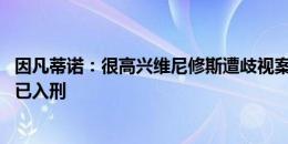 因凡蒂诺：很高兴维尼修斯遭歧视案已判决 西班牙种族歧视已入刑