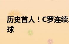 历史首人！C罗连续21年在国家队A级赛事进球