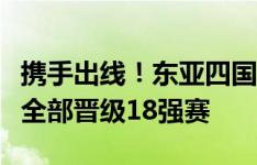 携手出线！东亚四国中国、日本、韩国、朝鲜全部晋级18强赛