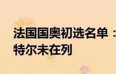 法国国奥初选名单：拉卡泽特入选，姆巴佩、特尔未在列