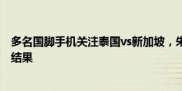 多名国脚手机关注泰国vs新加坡，朱辰杰：终于等到了好的结果