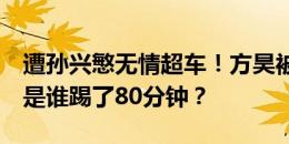 遭孙兴慜无情超车！方昊被吧友评3分：到底是谁踢了80分钟？