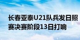 长春亚泰U21队兵发日照  2024赛季U21联赛决赛阶段13日打响