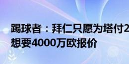 踢球者：拜仁只愿为塔付2000万欧，但药厂想要4000万欧报价