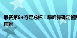 联赛第8+夺足总杯！滕哈赫确定留队，如何看待曼联新赛季前景