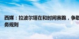 西媒：拉波尔塔在和时间赛跑，争取今夏让巴萨满足1：1财务规则