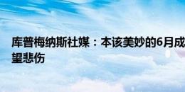 库普梅纳斯社媒：本该美妙的6月成了噩梦 扫描结果令我绝望悲伤