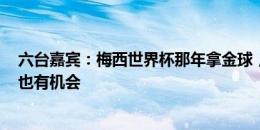 六台嘉宾：梅西世界杯那年拿金球，C罗若欧洲杯表现出色也有机会