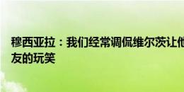 穆西亚拉：我们经常调侃维尔茨让他加盟拜仁，但这只是队友的玩笑