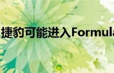 捷豹可能进入Formula E来推进电动汽车业务