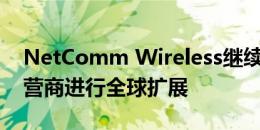 NetComm Wireless继续与领先的M2M运营商进行全球扩展