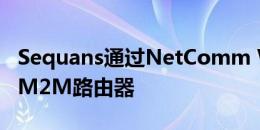 Sequans通过NetComm Wireless支持新型M2M路由器