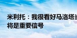 米利托：我很看好马洛塔当主席 劳塔罗续约将是重要信号