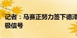 记者：马赛正努力签下德泽尔比，后者给出积极信号