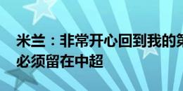 米兰：非常开心回到我的第二个家 梅州客家必须留在中超