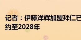 记者：伊藤洋辉加盟拜仁已完成，双方至少签约至2028年