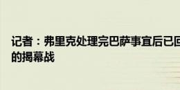 记者：弗里克处理完巴萨事宜后已回到德国，他将观战德国的揭幕战