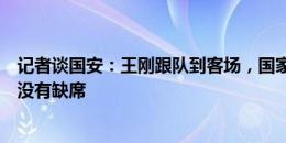 记者谈国安：王刚跟队到客场，国家队回来的李磊与方昊也没有缺席