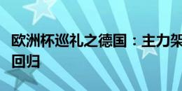 欧洲杯巡礼之德国：主力架构稳固，铁血精神回归