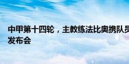 中甲第十四轮，主教练法比奥携队员王浩然出席了赛前新闻发布会