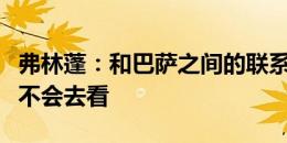 弗林蓬：和巴萨之间的联系？那些都是谣言我不会去看