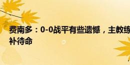 费南多：0-0战平有些遗憾，主教练考虑了国脚状况让我替补待命