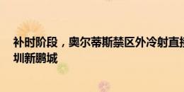 补时阶段，奥尔蒂斯禁区外冷射直接破门！南通支云0-1深圳新鹏城