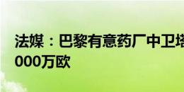 法媒：巴黎有意药厂中卫塔普索巴，解约金8000万欧