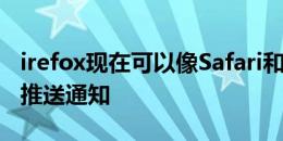 irefox现在可以像Safari和Chrome一样发送推送通知