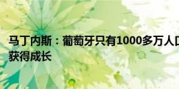 马丁内斯：葡萄牙只有1000多万人口，不断走出国门让球员获得成长