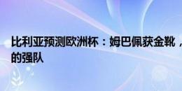 比利亚预测欧洲杯：姆巴佩获金靴，克罗地亚是最早被淘汰的强队