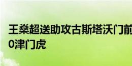 王燊超送助攻古斯塔沃门前包抄破门，海港1-0津门虎