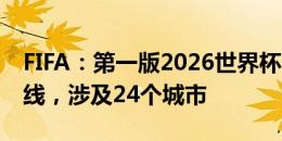 FIFA：第一版2026世界杯各队大本营手册上线，涉及24个城市