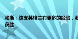 赖斯：这支英格兰有更多的经验，我们知道必须做什么才能获胜