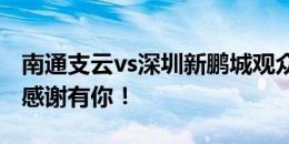 南通支云vs深圳新鹏城观众人数为16569人，感谢有你！