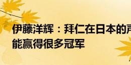 伊藤洋辉：拜仁在日本的声望很高 将尽我所能赢得很多冠军