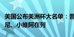 美国公布美洲杯大名单：普利西奇领衔，麦肯尼、小维阿在列