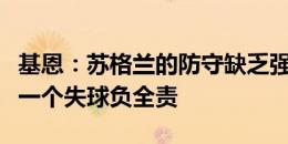 基恩：苏格兰的防守缺乏强度，守门员要对第一个失球负全责