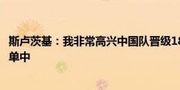 斯卢茨基：我非常高兴中国队晋级18强赛 特谢拉明天会在名单中