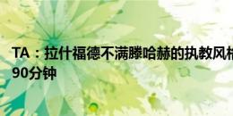 TA：拉什福德不满滕哈赫的执教风格，曾与布雷斯福德面谈90分钟