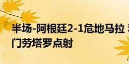 半场-阿根廷2-1危地马拉 利马乌龙球梅西破门劳塔罗点射