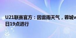 U21联赛官方：因雷雨天气，蓉城vs亚泰比赛调整至6月17日19点进行