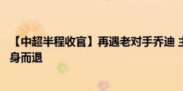 【中超半程收官】再遇老对手乔迪 主帅谢晖希望亚泰杭城全身而退