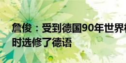 詹俊：受到德国90年世界杯夺冠影响，大学时选修了德语