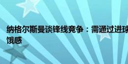 纳格尔斯曼谈锋线竞争：需通过进球来评价 轮换也要保持饥饿感